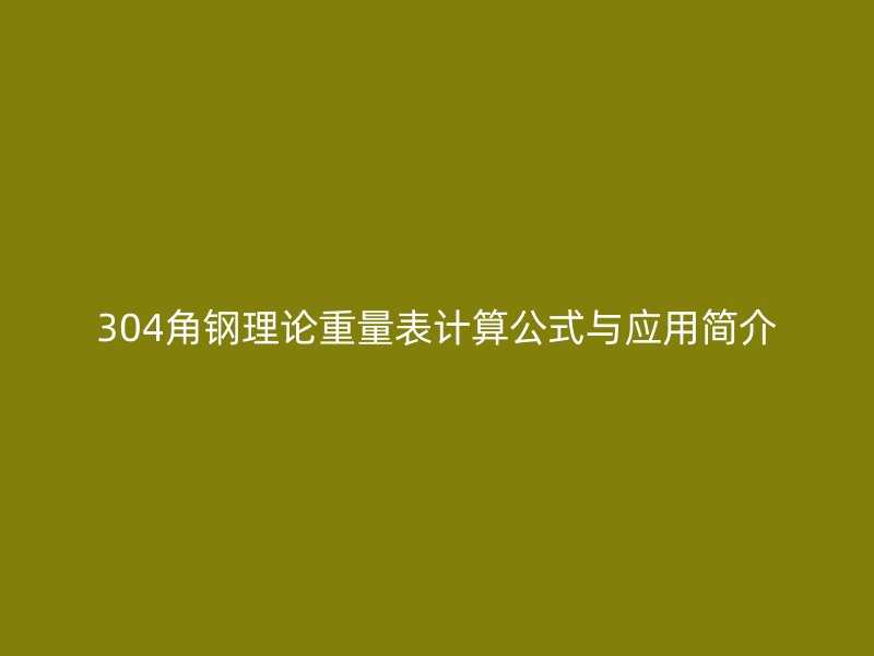 304角钢理论重量表计算公式与应用简介