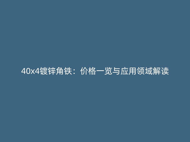 40x4镀锌角铁：价格一览与应用领域解读