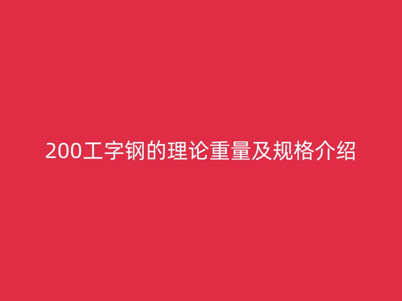 200工字钢的理论重量及规格介绍