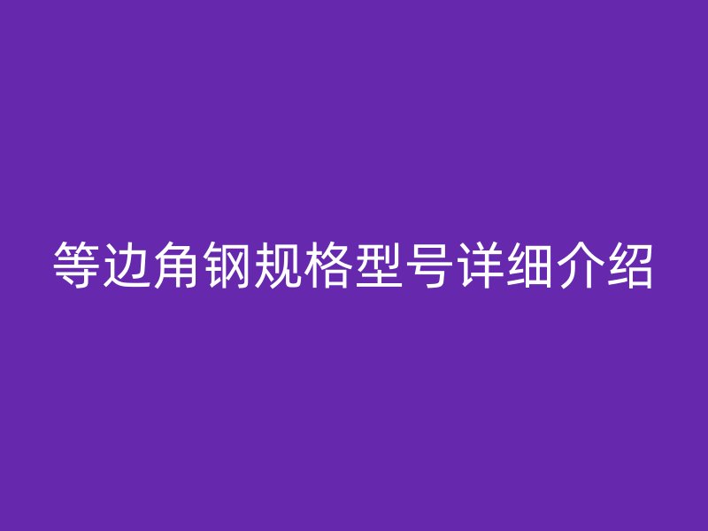 等边角钢规格型号详细介绍