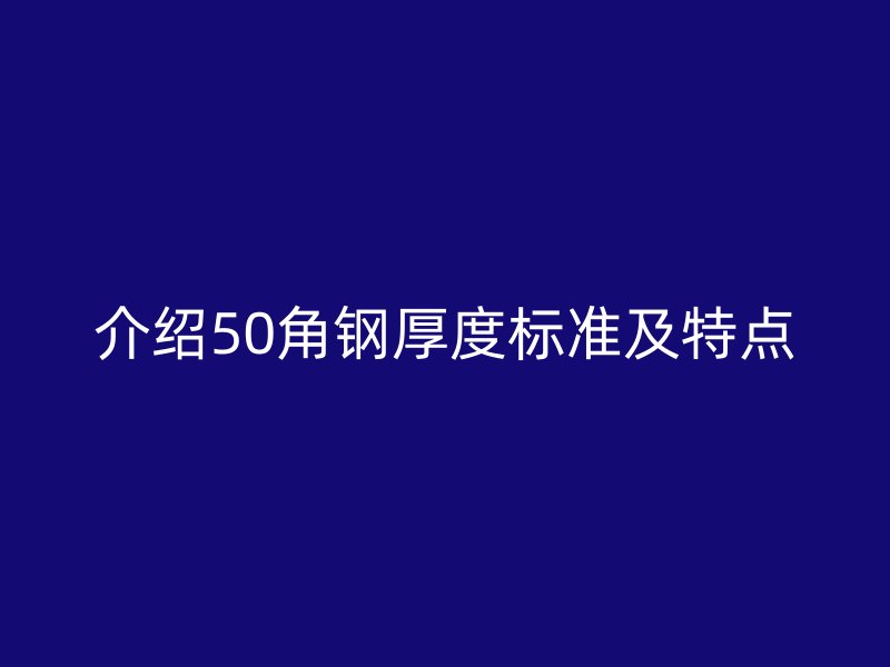 介绍50角钢厚度标准及特点