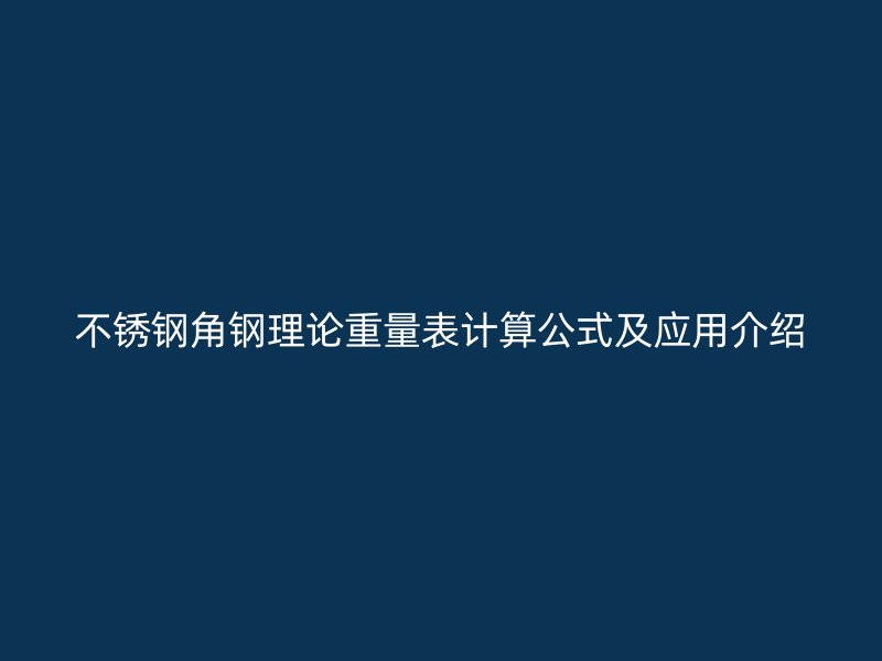 不锈钢角钢理论重量表计算公式及应用介绍