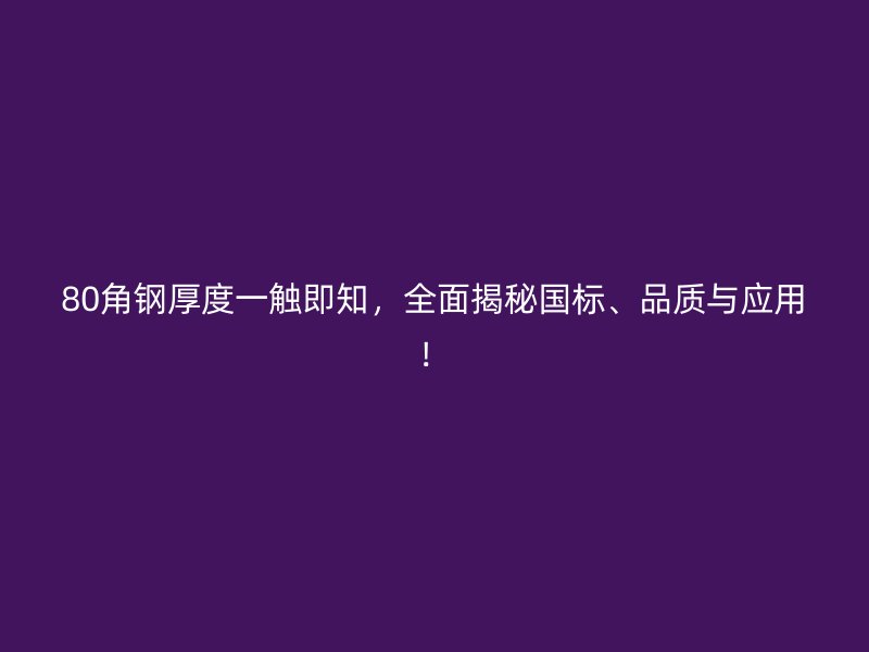 80角钢厚度一触即知，全面揭秘国标、品质与应用！