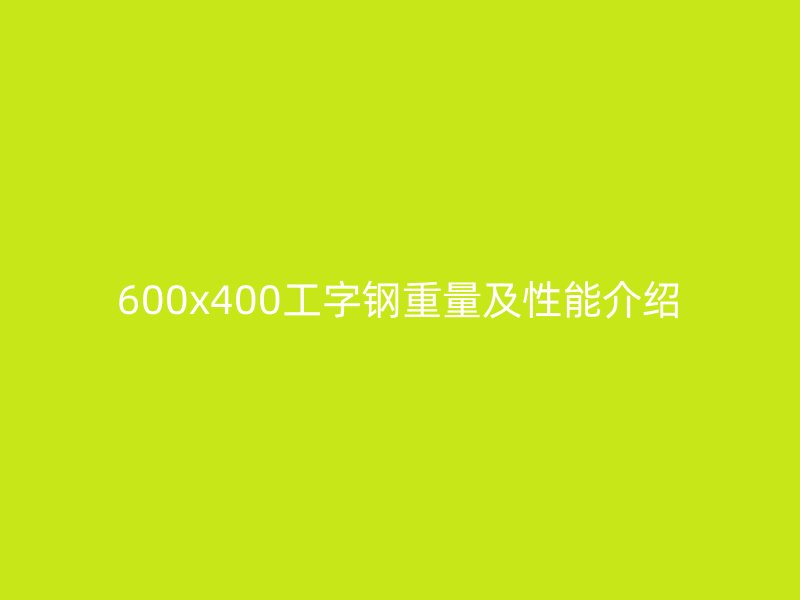 600x400工字钢重量及性能介绍