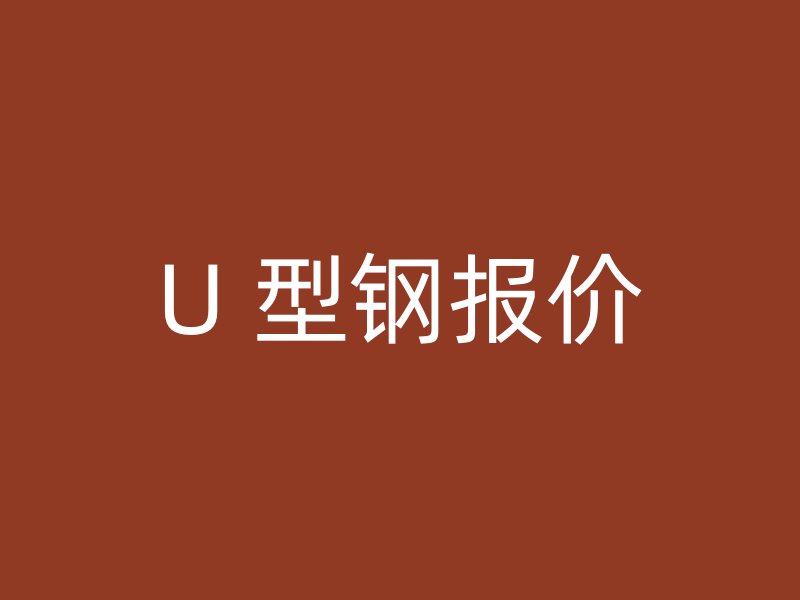 U 型钢报价
