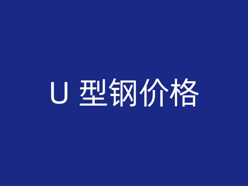 U 型钢价格