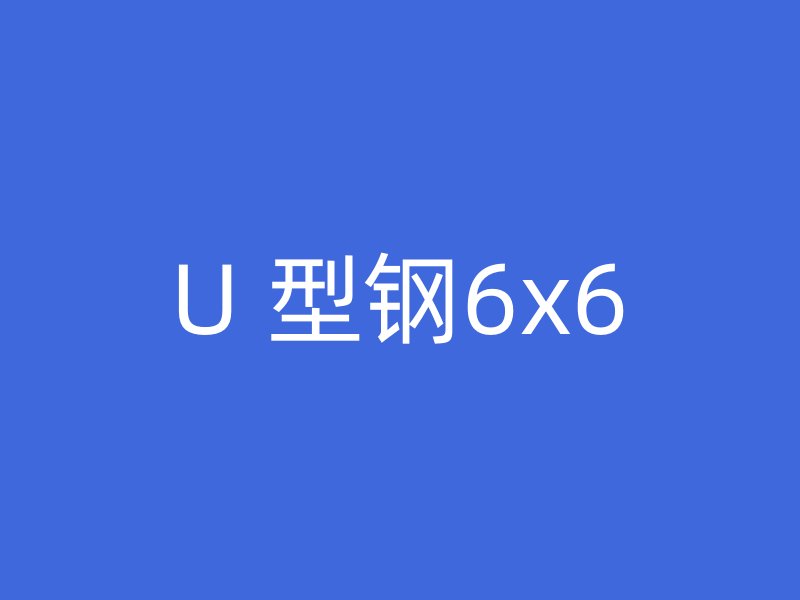 U 型钢6x6