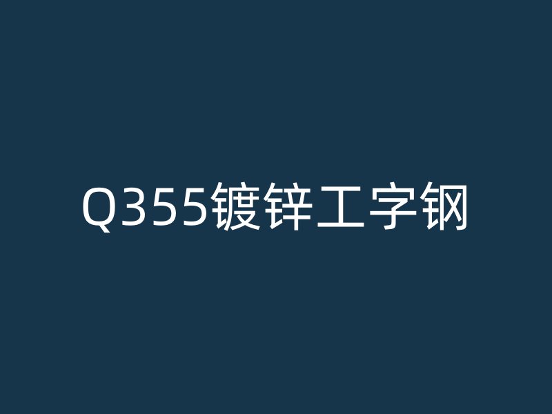 Q355镀锌工字钢