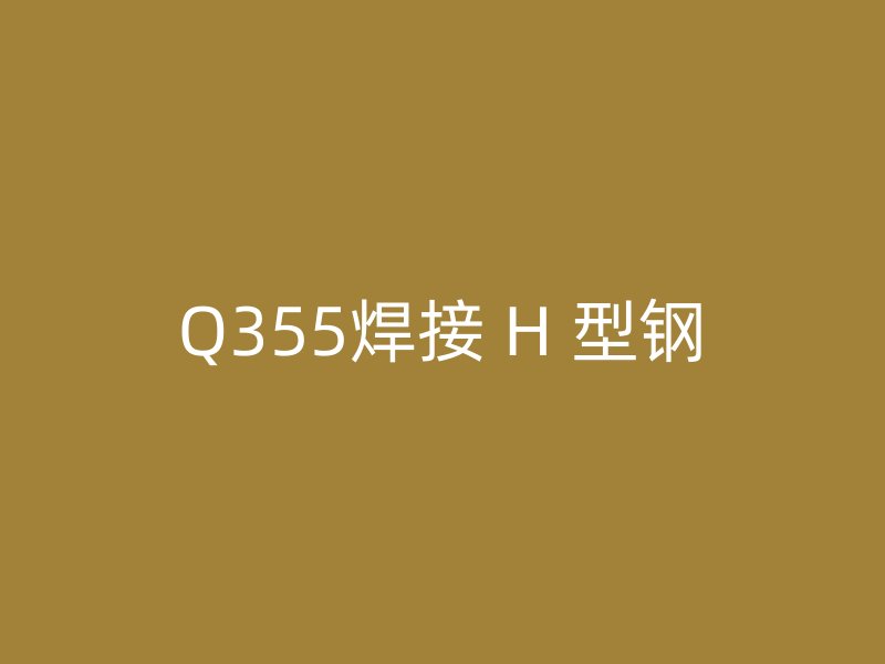 Q355焊接 H 型钢