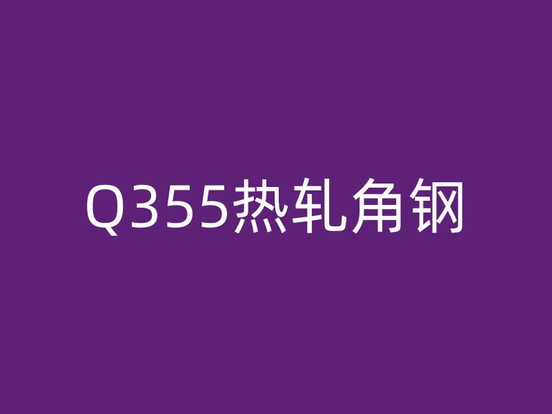 Q355热轧角钢