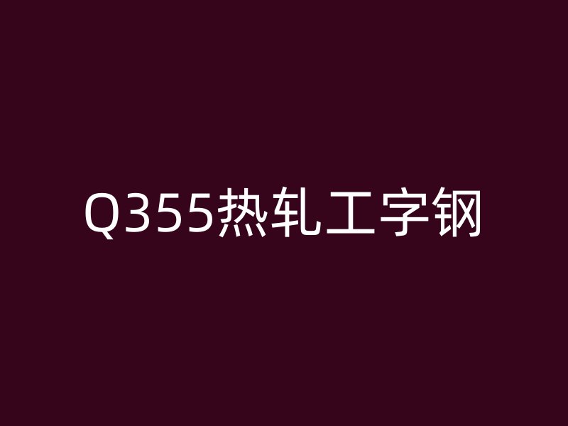 Q355热轧工字钢