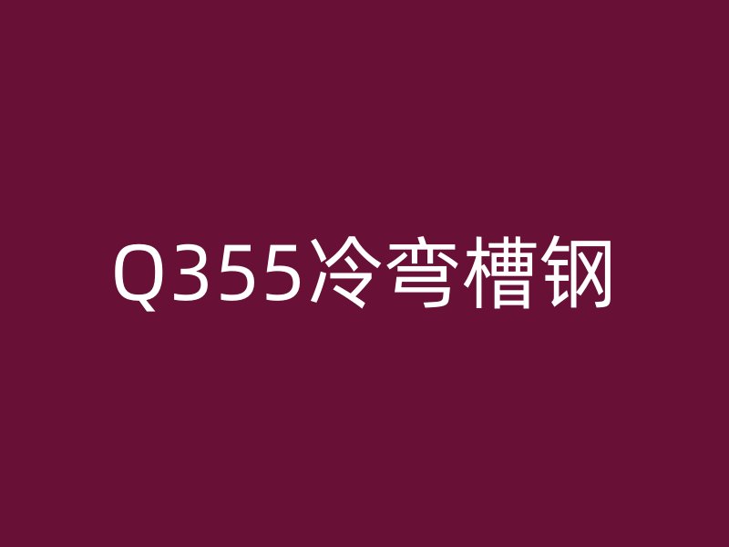 Q355冷弯槽钢