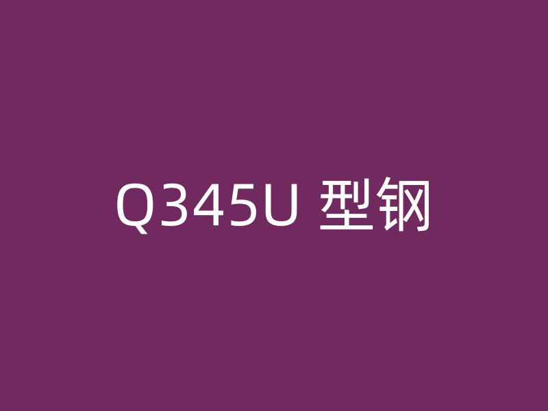 Q345U 型钢
