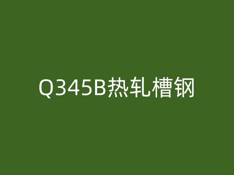 Q345B热轧槽钢
