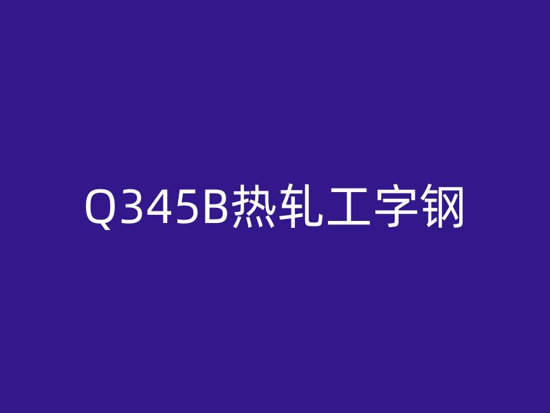 Q345B热轧工字钢