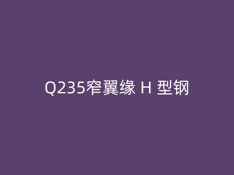 Q235窄翼缘 H 型钢