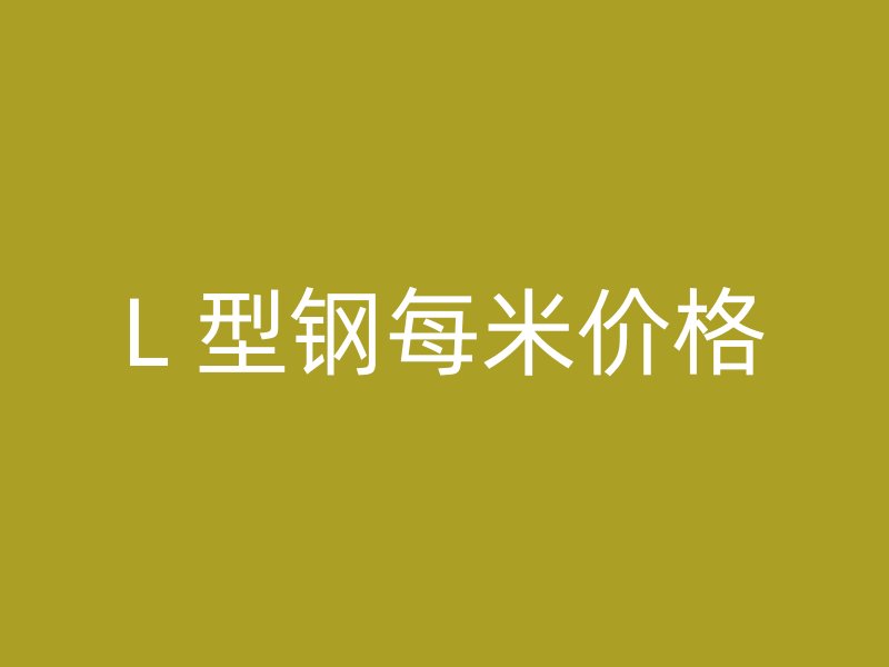 L 型钢每米价格