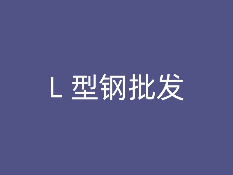 L 型钢批发