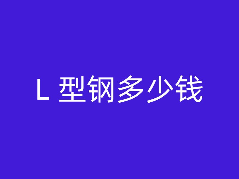 L 型钢多少钱