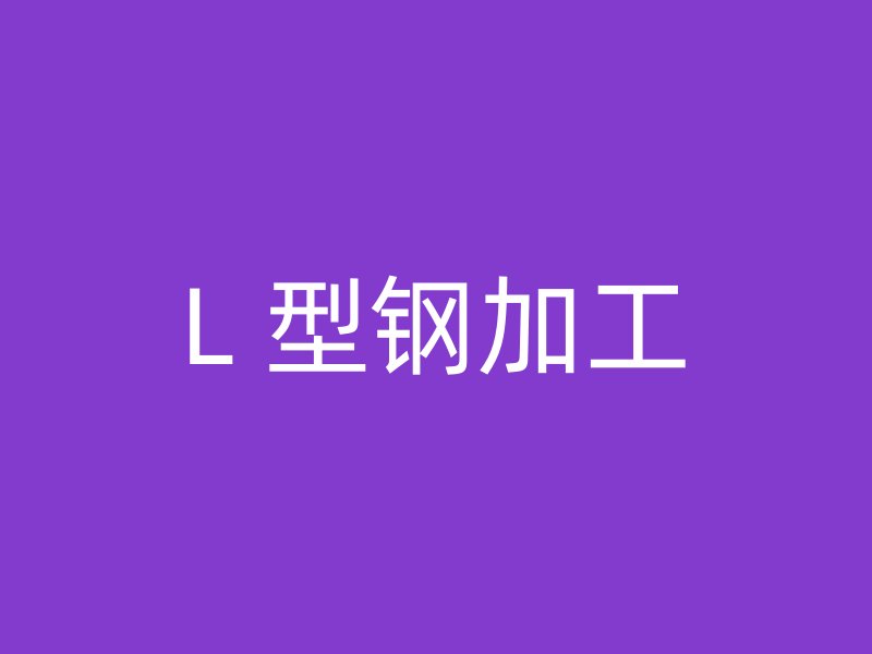 L 型钢加工