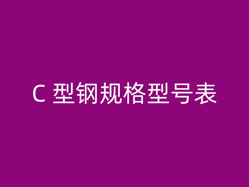 C 型钢规格型号表
