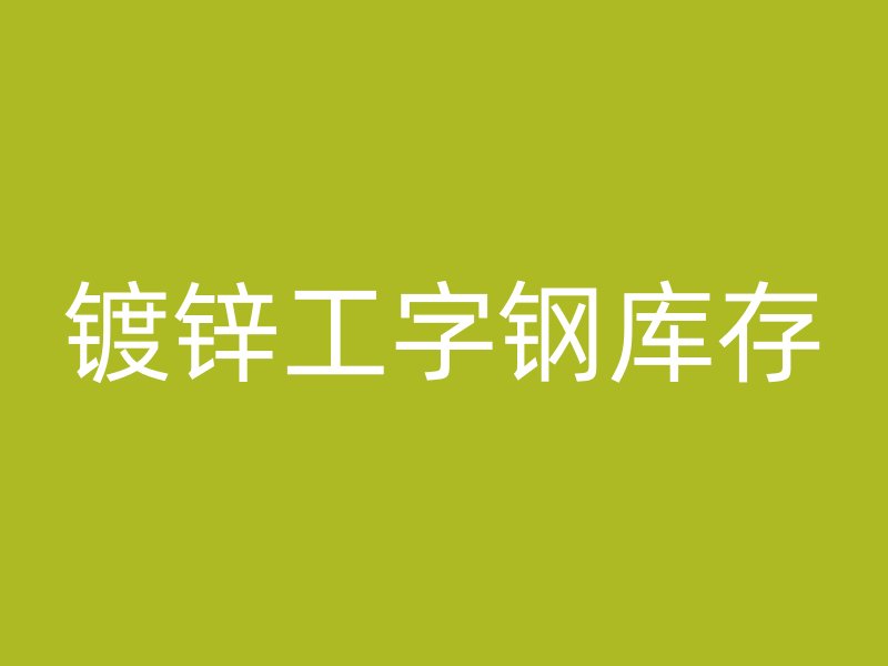 镀锌工字钢库存