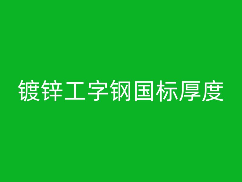 镀锌工字钢国标厚度