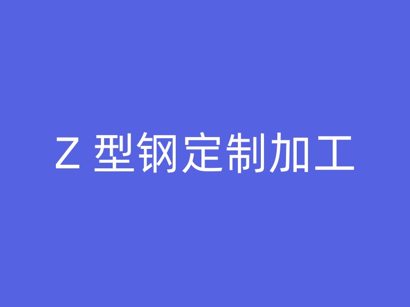 Z 型钢定制加工