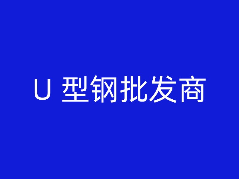 U 型钢批发商
