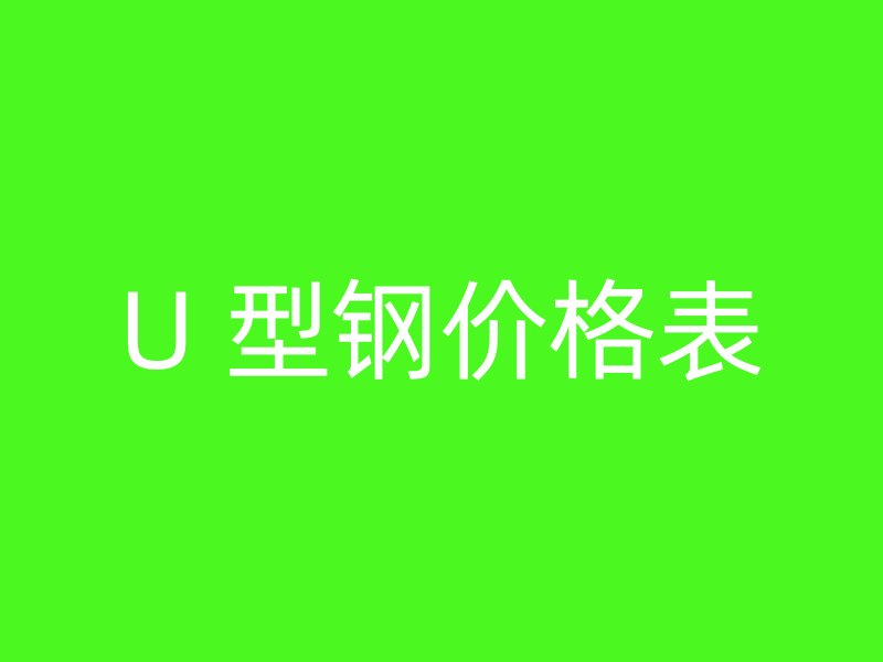 U 型钢价格表