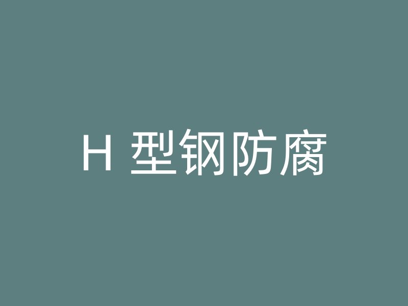H 型钢防腐