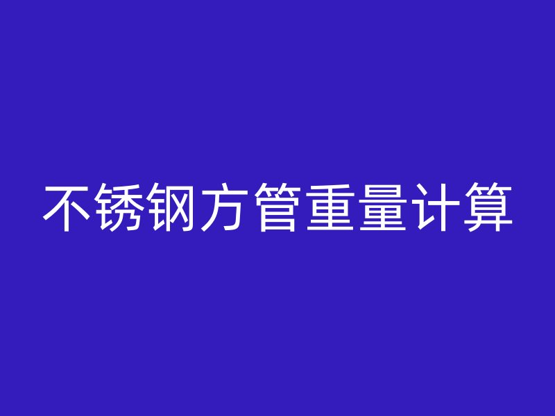 不锈钢方管重量计算