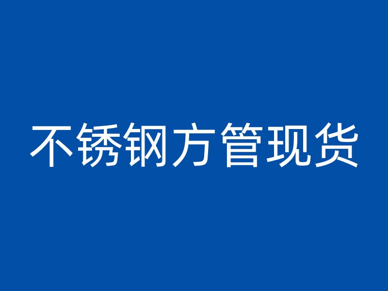不锈钢方管现货