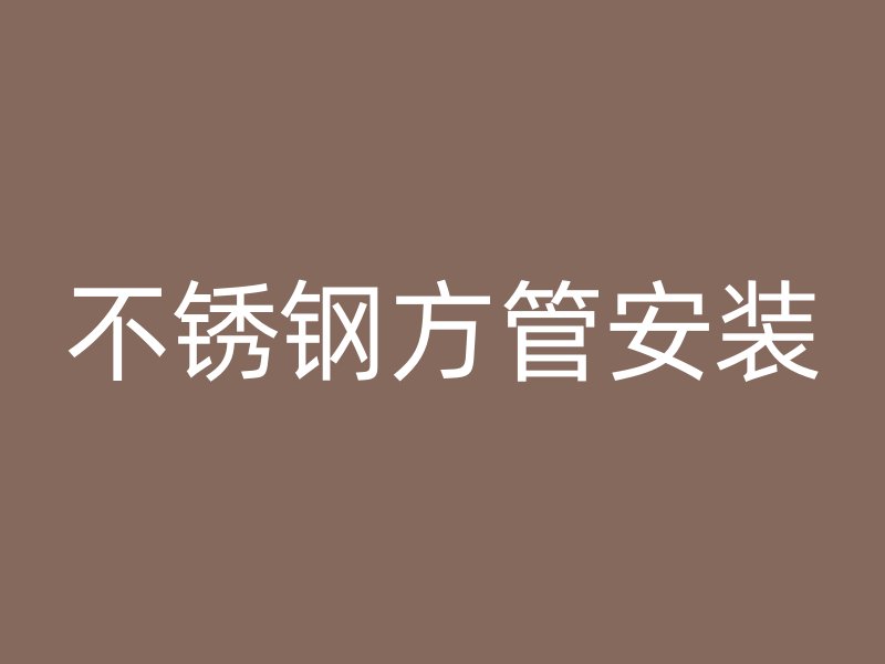不锈钢方管安装