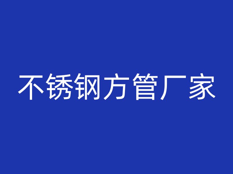 不锈钢方管厂家