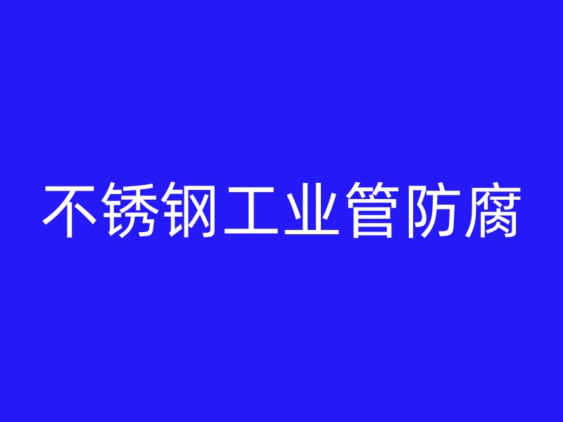 不锈钢工业管防腐