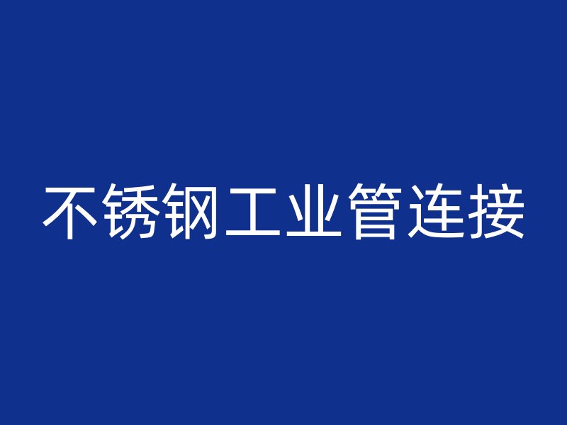 不锈钢工业管连接