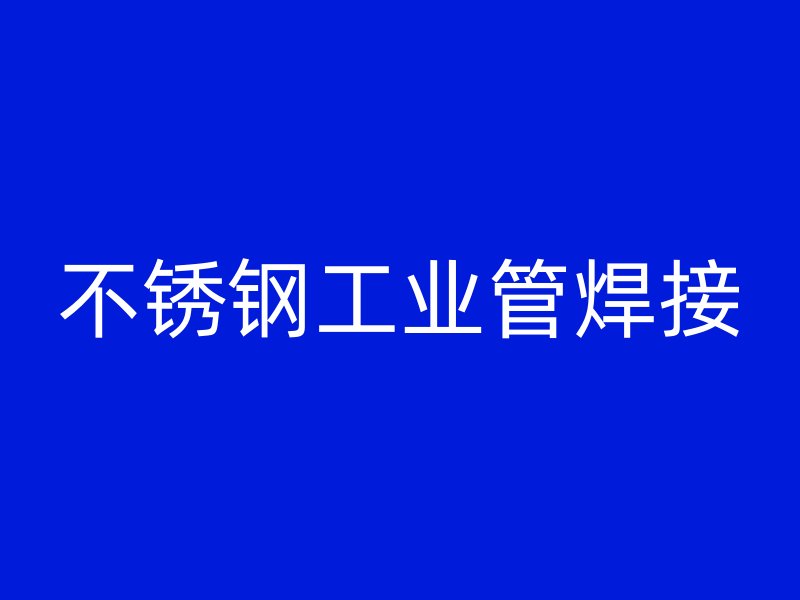 不锈钢工业管焊接