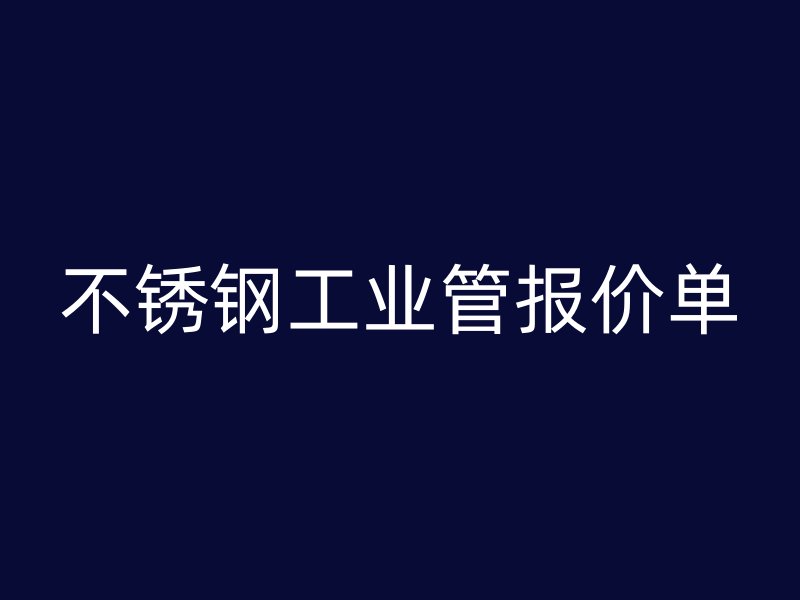 不锈钢工业管报价单