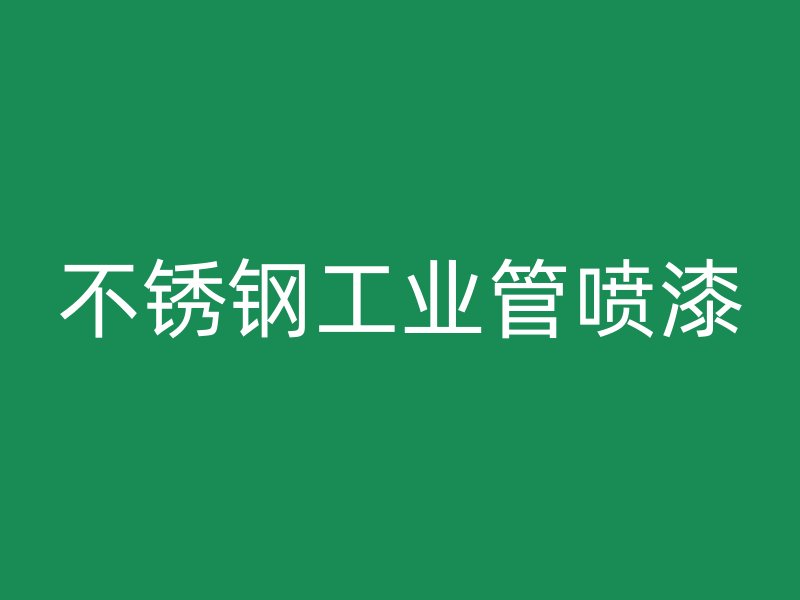不锈钢工业管喷漆