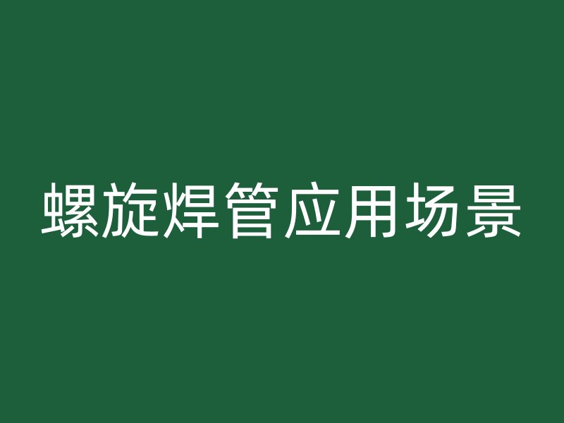 螺旋焊管应用场景