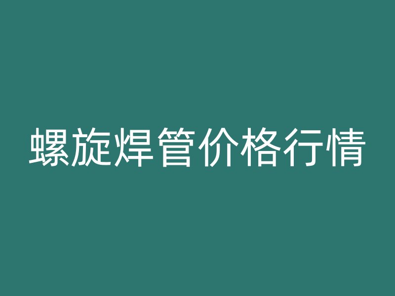螺旋焊管价格行情