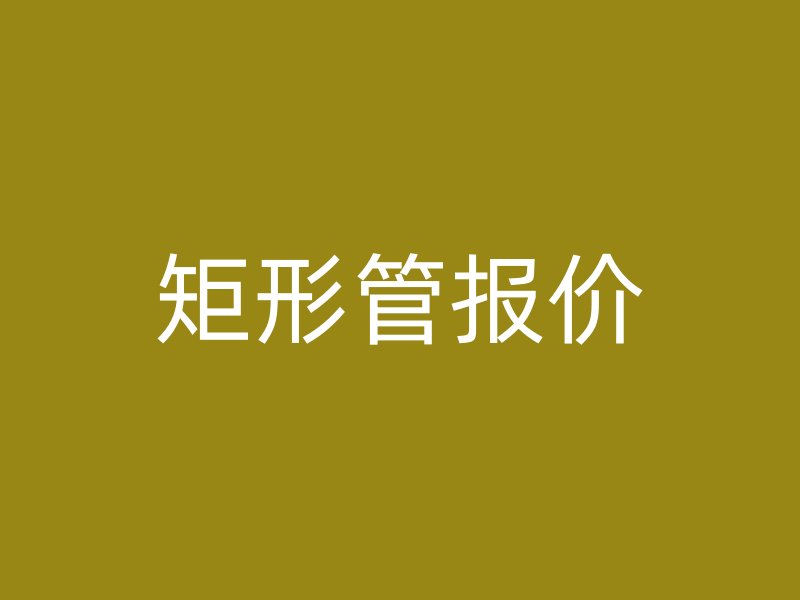 矩形管报价
