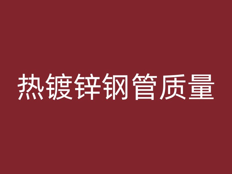 热镀锌钢管质量