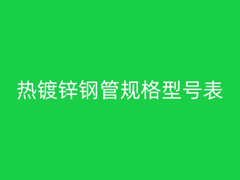 热镀锌钢管规格型号表