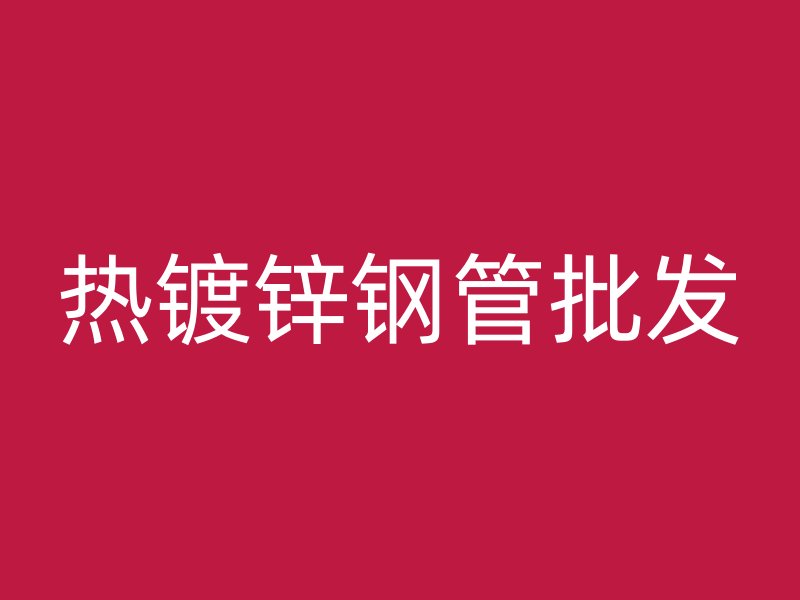 热镀锌钢管批发