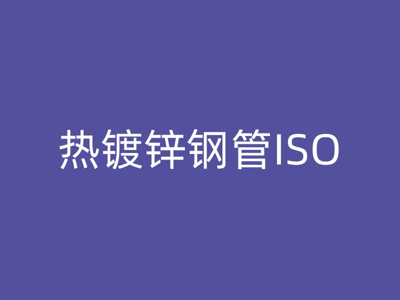 热镀锌钢管ISO