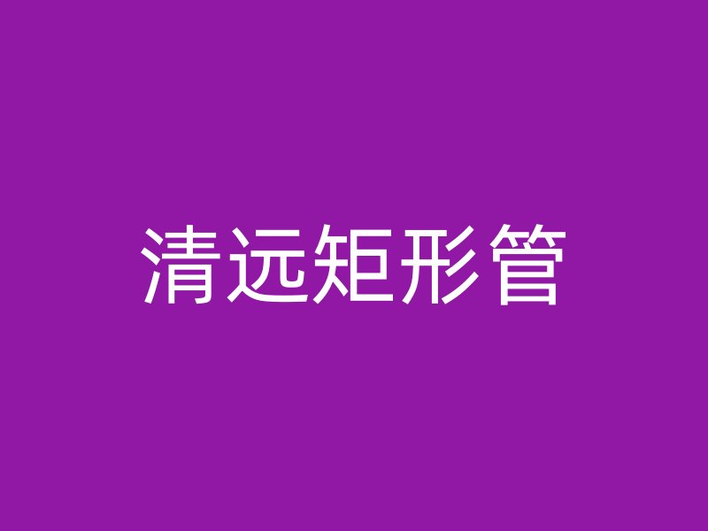 清远矩形管
