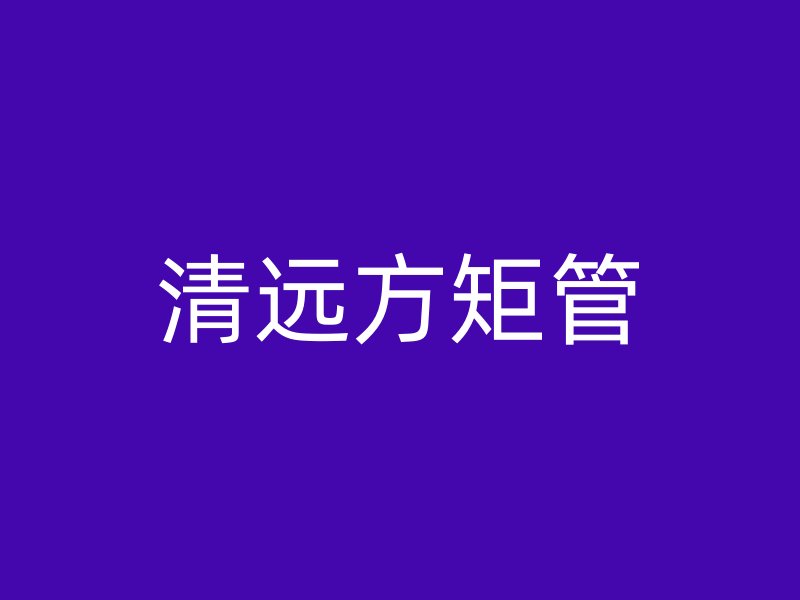 清远方矩管
