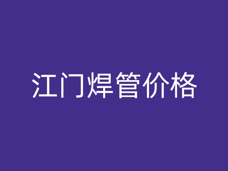 江门焊管价格